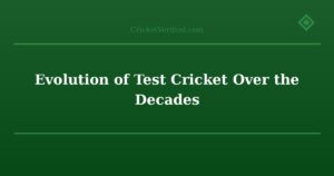 Evolution of Test Cricket Over the Decades