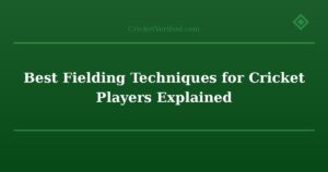 Best Fielding Techniques for Cricket Players Explained