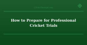 How to Prepare for Professional Cricket Trials