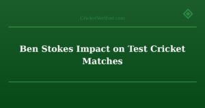 Ben Stokes Impact on Test Cricket Matches