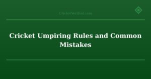 Cricket Umpiring Rules and Common Mistakes