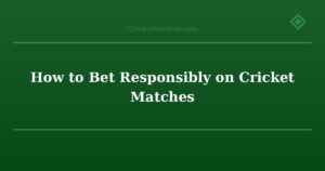 How to Bet Responsibly on Cricket Matches